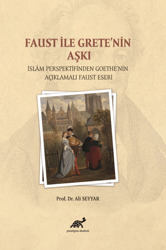 Faust ile Grete’nin Aşkı İslam Persfektifinden Goethe’nin Açıklamalı Faust Eseri
