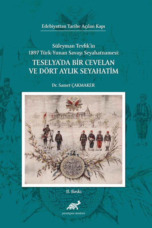 Edebiyattan Tarihe Açılan Kapı Süleyman Tevfik’in 1897 Türk-Yunan Savaşı Seyahatnamesi: Teselya’da Bir Cevelan Ve Dört Aylık Seyahatim