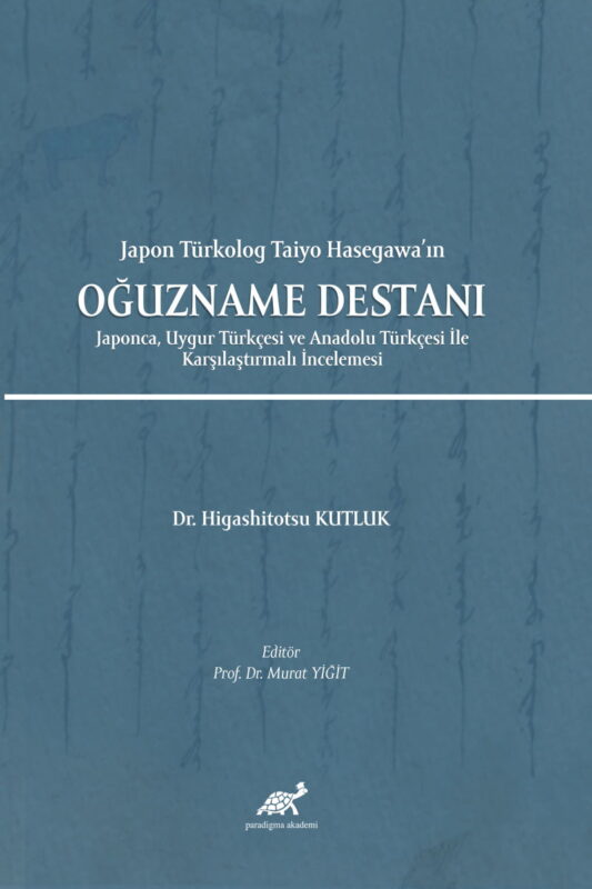 Japon Türkolog Taiyo Hasegawa’ın Oğuzname Destanı Japonca, Uygur Türkçesi ve Anadolu Türkçesi İle Karşılaştırmalı İncelemesi