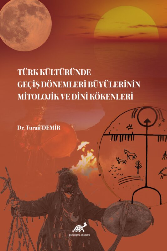 Türk Kültüründe Geçiş Dönemleri Büyülerinin Mitolojik ve Dinî Kökenleri
