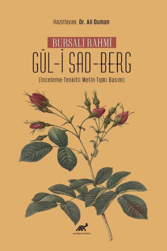 Bursalı Rahmî Gül-i Sad-Berg (İnceleme-Tenkitli Metin-Tıpkı Basım)