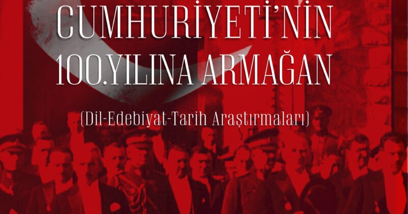 Türkiye Cumhuriyeti’nin 100. Yılına Armağan (Dil-Edebiyat-Tarih Araştırmaları)