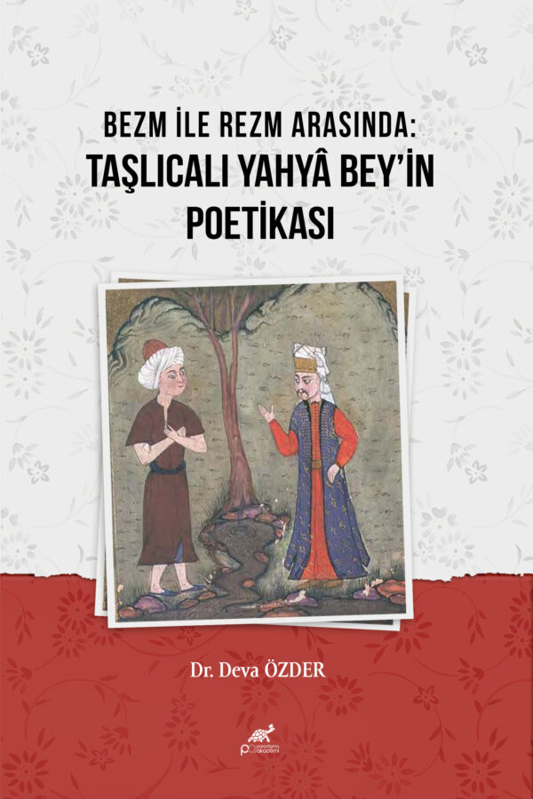 BEZM İLE REZM ARASINDA: TAŞLICALI YAHYÂ BEY’İN POETİKASI