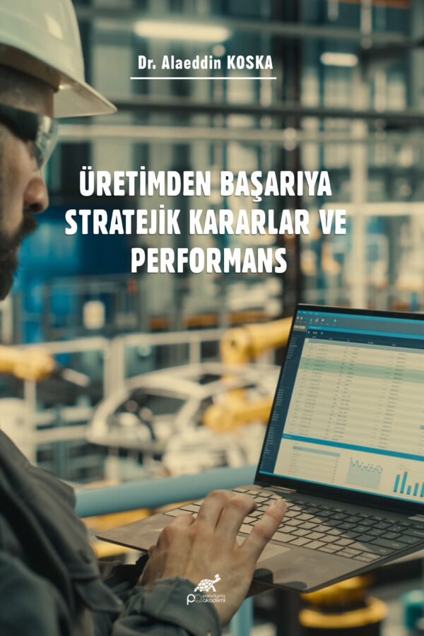 ÜRETİMDEN BAŞARIYA, STRATEJİK KARARLAR VE PERFORMANS