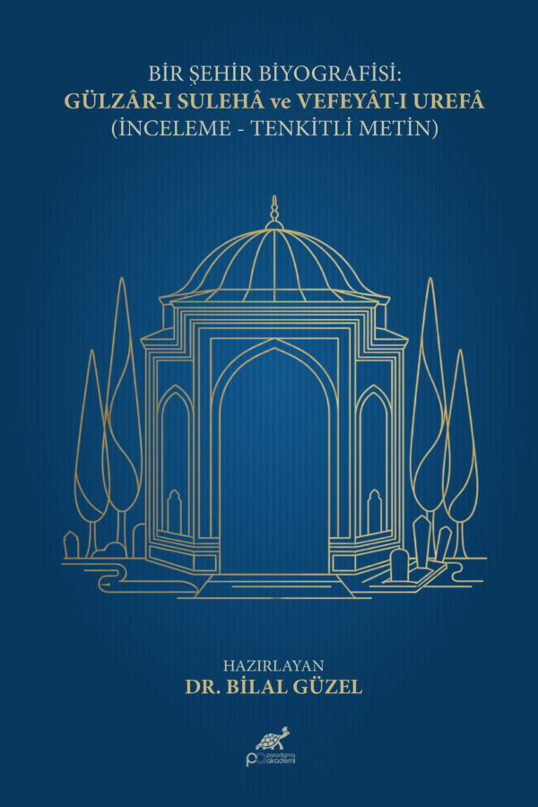 BİR ŞEHİR BİYOGRAFİSİ: GÜLZÂR-I SULEHÂ VE VEFEYÂT-I UREFÂ (İNCELEME- TENKİTLİ METİN)