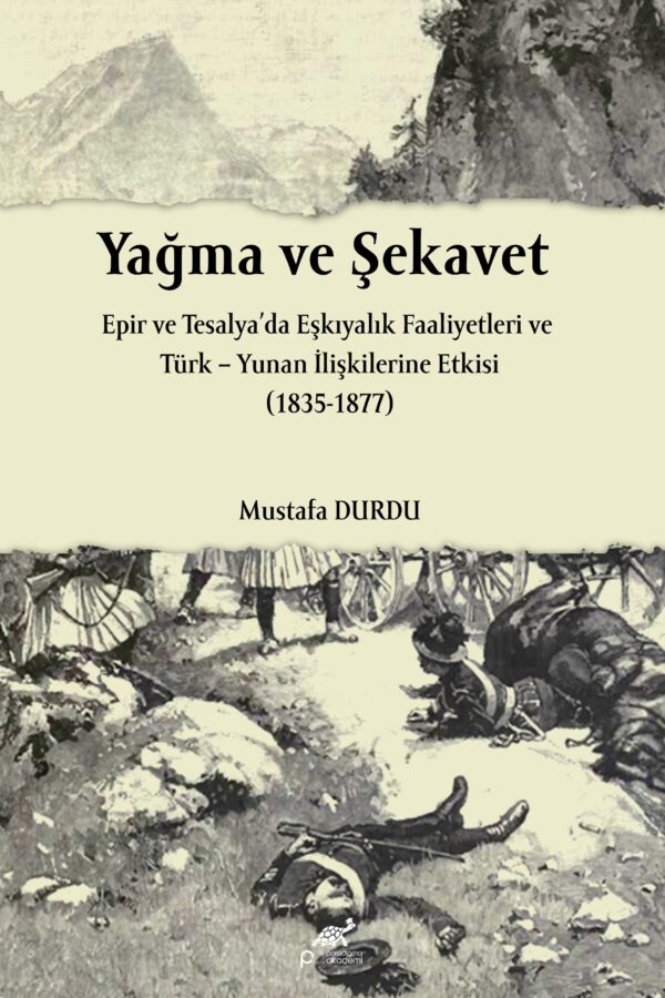 Yağma ve Şekavet Epir ve Tesalya’da Eşkıyalık Faaliyetleri ve Türk – Yunan İlişkilerine Etkisi (1835-1877)
