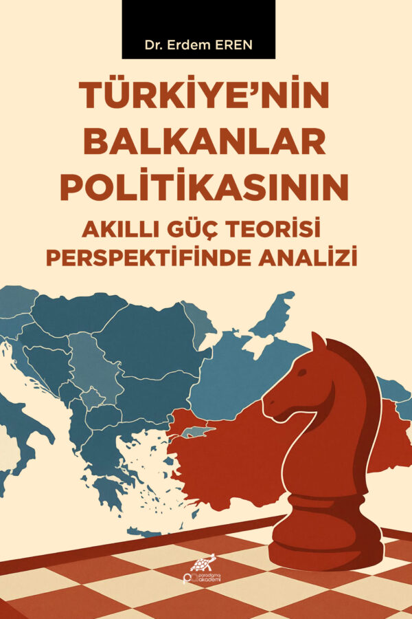 TÜRKİYE’NİN BALKANLAR POLİTİKASININ AKILLI GÜÇ TEORİSİ PERSPEKTİFİNDE ANALİZİ