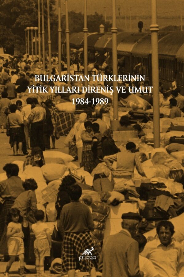 BULGARİSTAN TÜRKLERİNİN YİTİK YILLARI DİRENİŞ VE UMUT 1984-1989