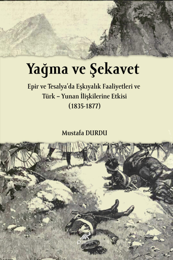 Yağma ve Şekavet Epir ve Tesalya’da Eşkıyalık Faaliyetleri ve Türk – Yunan İlişkilerine Etkisi (1835-1877)
