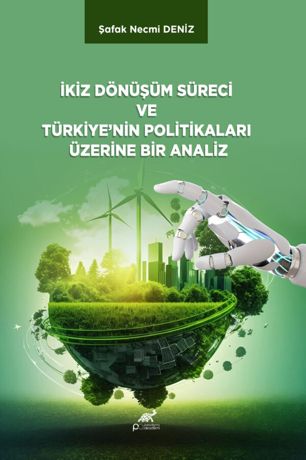 İKİZ DÖNÜŞÜM SÜRECİ VE TÜRKİYE’NİN POLİTİKALARI ÜZERİNE BİR ANALİZ