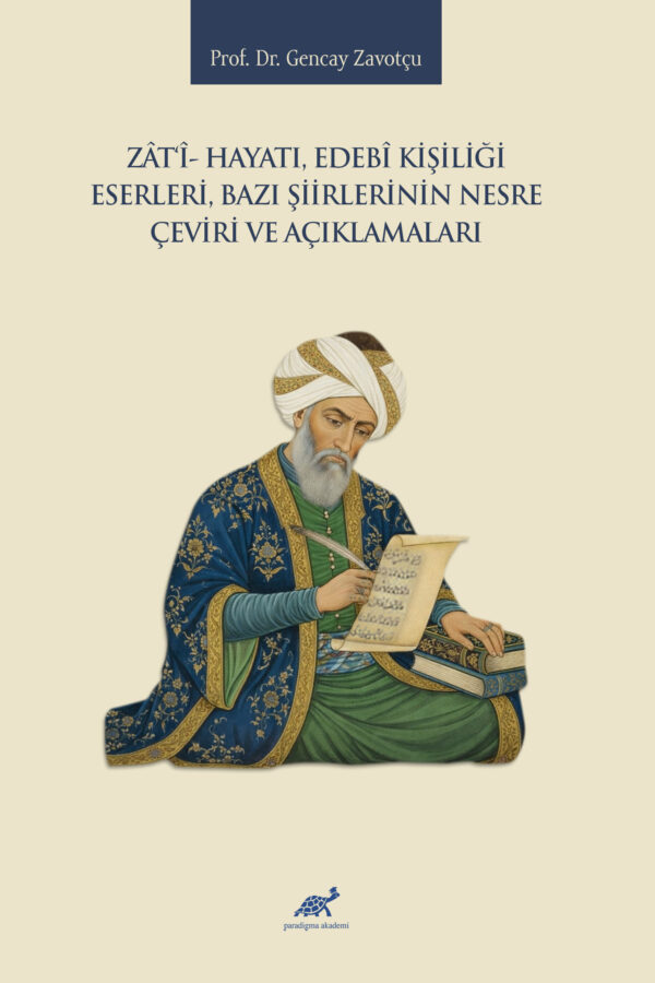 ZÂTÎ- HAYATI, EDEBÎ KİŞİLİĞİ, ESERLERİ, BAZI ŞİİRLERİNİN NESRE ÇEVİRİ VE AÇIKLAMALARI Prof. Dr.