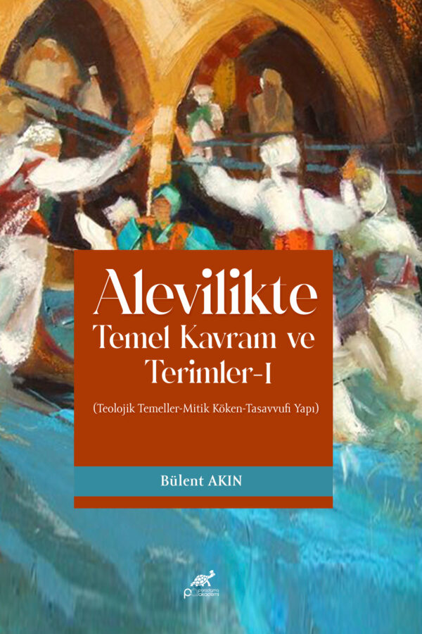 ALEVİLİKTE TEMEL KAVRAM VE TERİMLER-I (Teolojik Temeller-Mitik Köken-Tasavvufi Yapı)