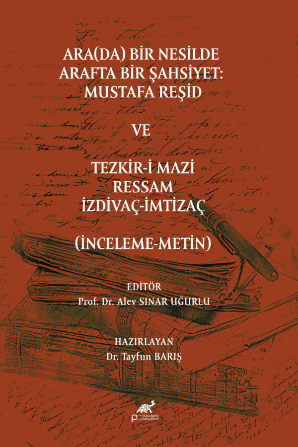 ARA(DA) BİR NESİLDE ARAFTA BİR ŞAHSİYET: MUSTAFA REŞİD VE TEZKİR-İ MAZİ RESSAM İZDİVAÇ-İMTİZAÇ (İNCELEME-METİN)