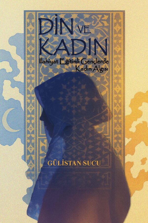 DİN ve KADIN – İLAHİYAT EĞİTİMLİ GENÇLERDE KADIN ALGISI