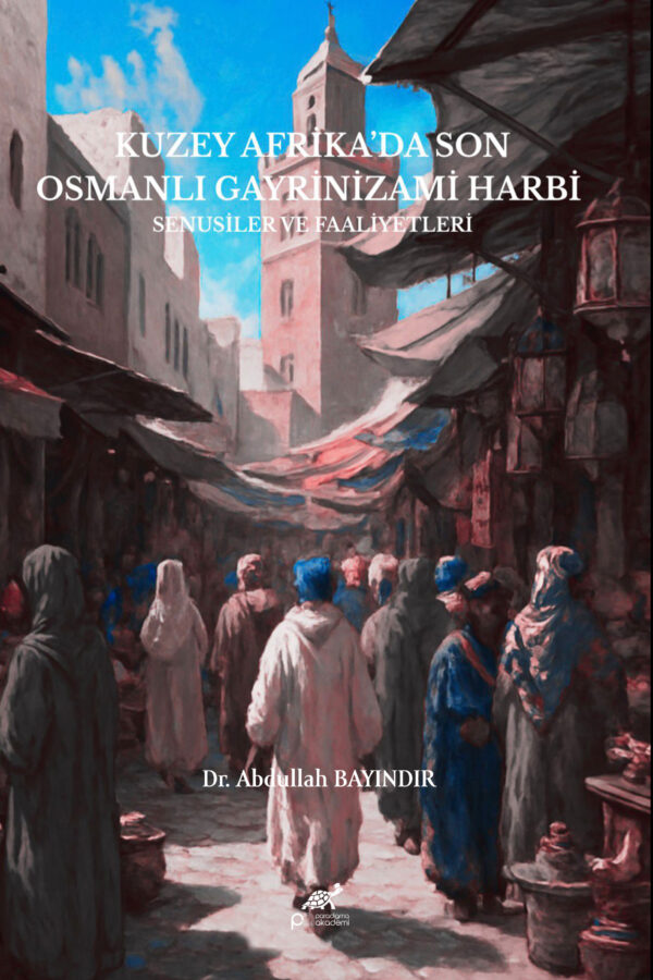 KUZEY AFRİKA’DA SON OSMANLI GAYRİNİZAMİ HARBİ Senusiler ve Faaliyetleri