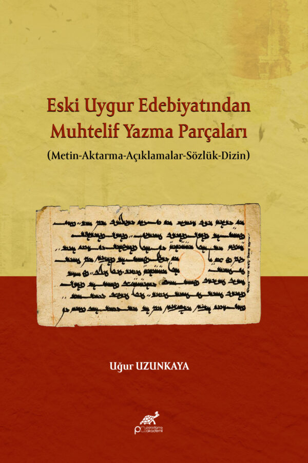 Eski Uygur Edebiyatından Muhtelif Yazma Parçaları (Metin-Aktarma-Açıklamalar-Sözlük-Dizin)