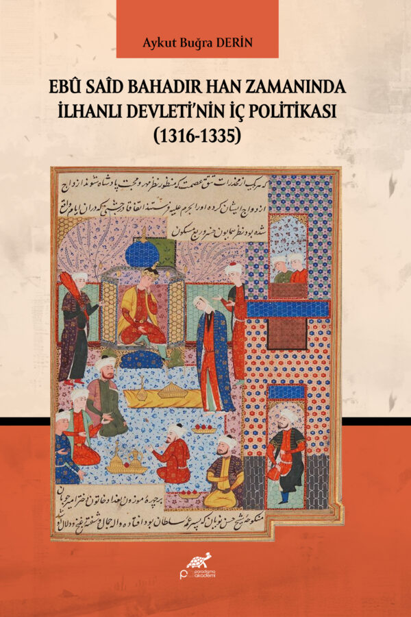 EBÛ SAÎD BAHADIR HAN ZAMANINDA İLHANLI DEVLETİ’NİN İÇ POLİTİKASI (1316-1335)