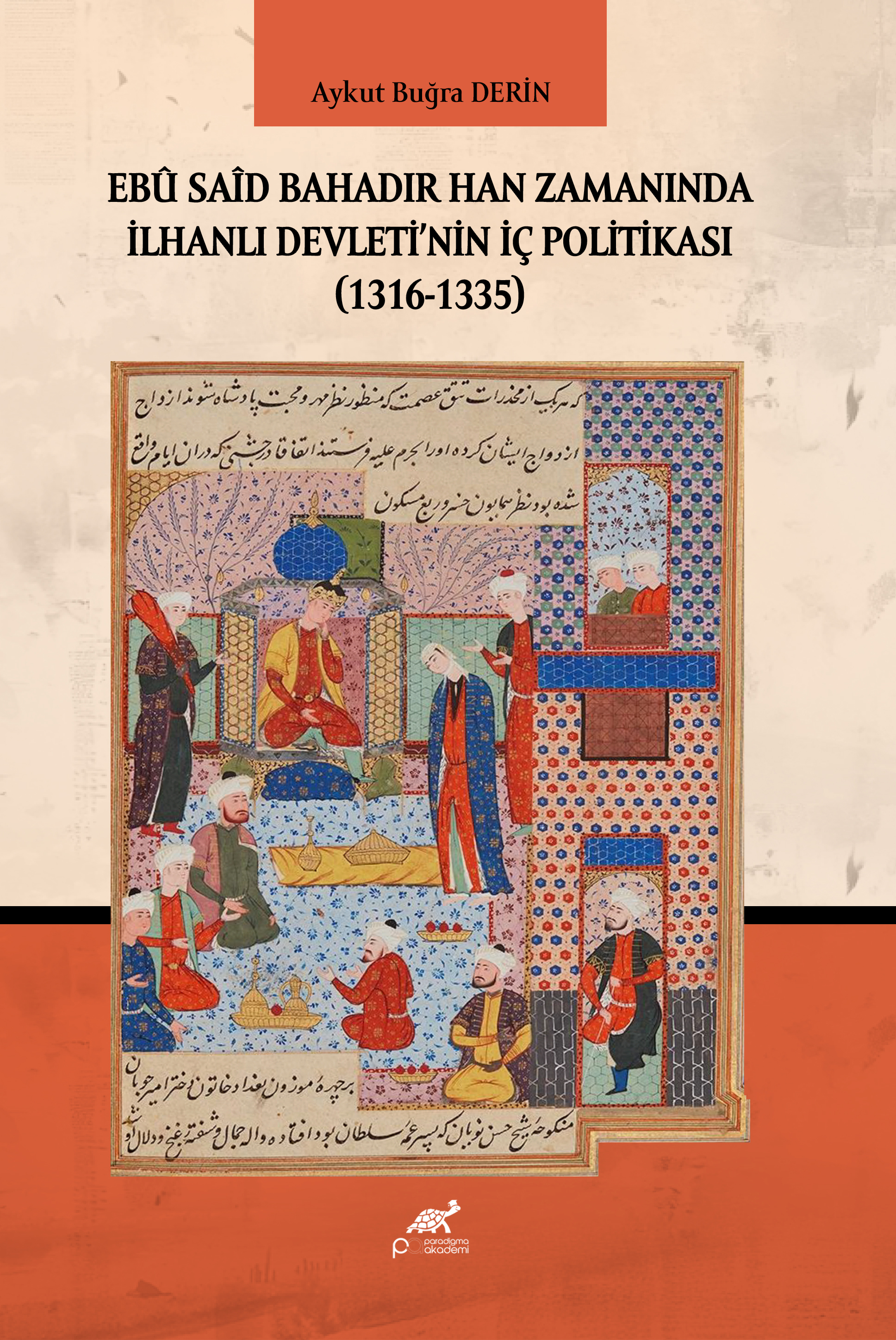 EBÛ SAÎD BAHADIR HAN ZAMANINDA İLHANLI DEVLETİ’NİN İÇ POLİTİKASI (1316-1335)