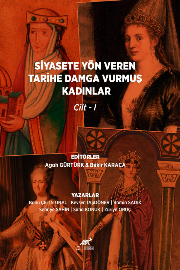 SİYASETE YÖN VEREN TARİHE DAMGA VURMUŞ KADINLAR Cilt-I