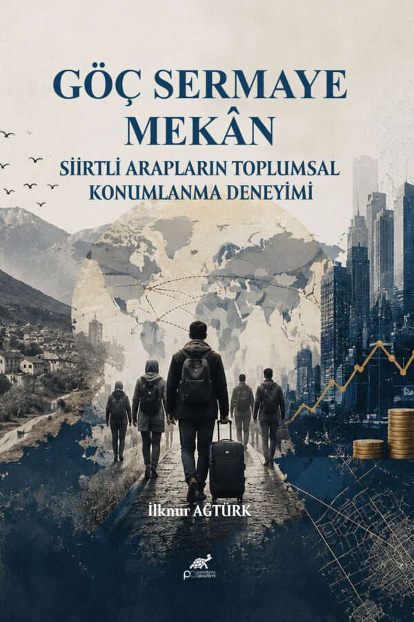 GÖÇ, SERMAYE, MEKÂN: SİİRTLİ ARAPLARIN TOPLUMSAL KONUMLANMA DENEYİMİ