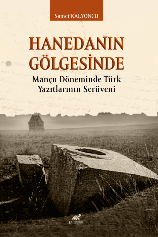 HANEDANIN GÖLGESİNDE Mançu Döneminde Türk Yazıtlarının Serüveni