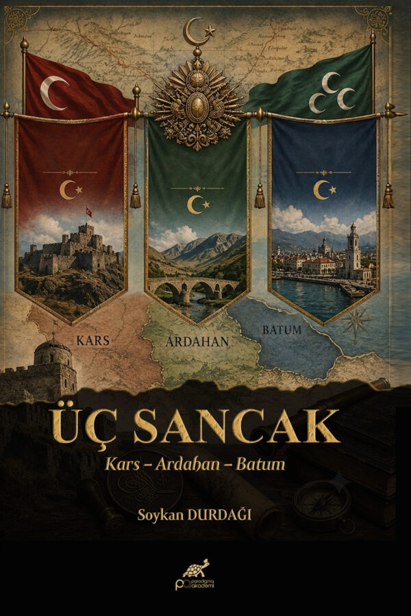 ÜÇ SANCAK Kars – Ardahan – Batum Bir Cumhuriyetin Son Nöbeti
