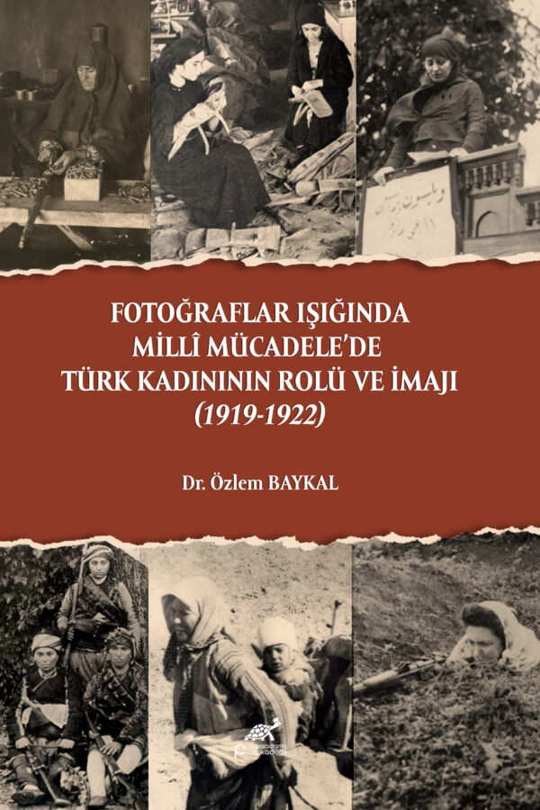 FOTOĞRAFLAR IŞIĞINDA MİLLÎ MÜCADELE’DE TÜRK KADINININ ROLÜ VE İMAJI (1919-1922)
