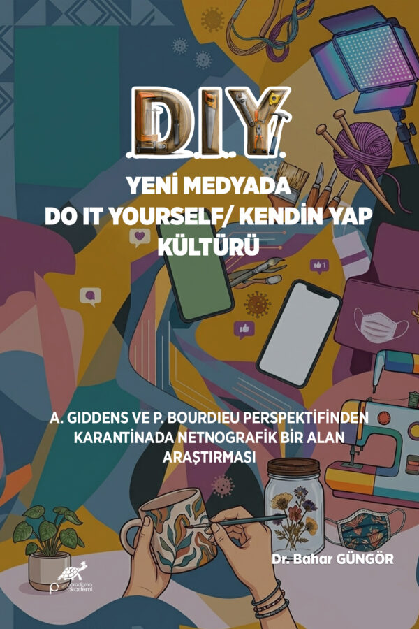 D.I. Y. Yeni Medyada Do it Yourself/ Kendin Yap Kültürü (A.GIDDENS VE P. BOURDIEU PERSPEKTİFİNDENKARANTİNADA NETNOGRAFİK BİR ALANARAŞTIRMASI)